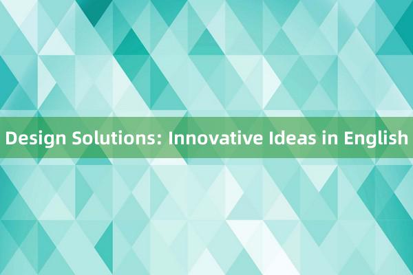 Design Solutions: Innovative Ideas in English